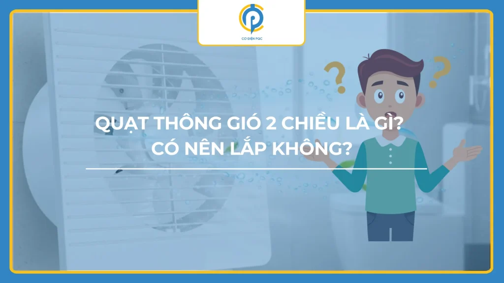 Quạt thông gió 2 chiều là gì? Có nên lắp không?
